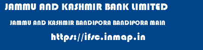 JAMMU AND KASHMIR BANK LIMITED  JAMMU AND KASHMIR BANDIPORA BANDIPORA MAIN   ifsc code